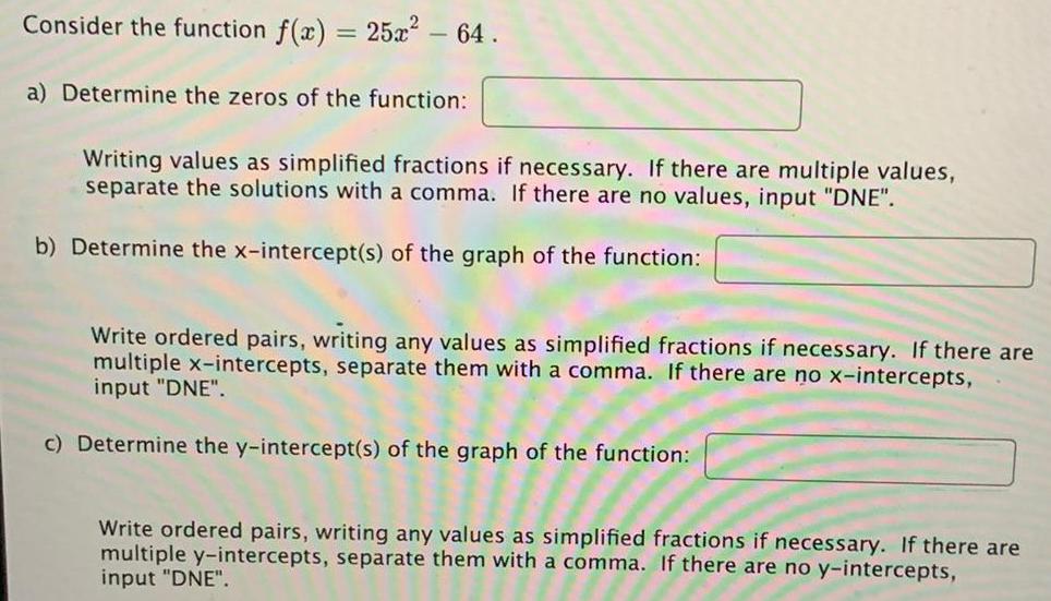 Consider the function f(x) = 25x2 - 64. a) Determine the zeros