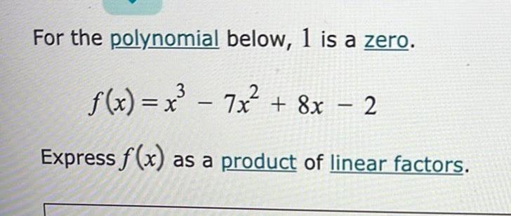 For the polynomial below, 1 is a zero. f(x) = x -