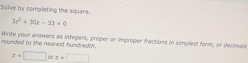 Solve by completing the square. 3z + 30z33 = 0 Write your