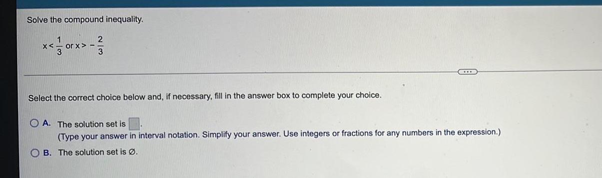Solve the compound inequality. * < 11 orx> - 2 3 Select