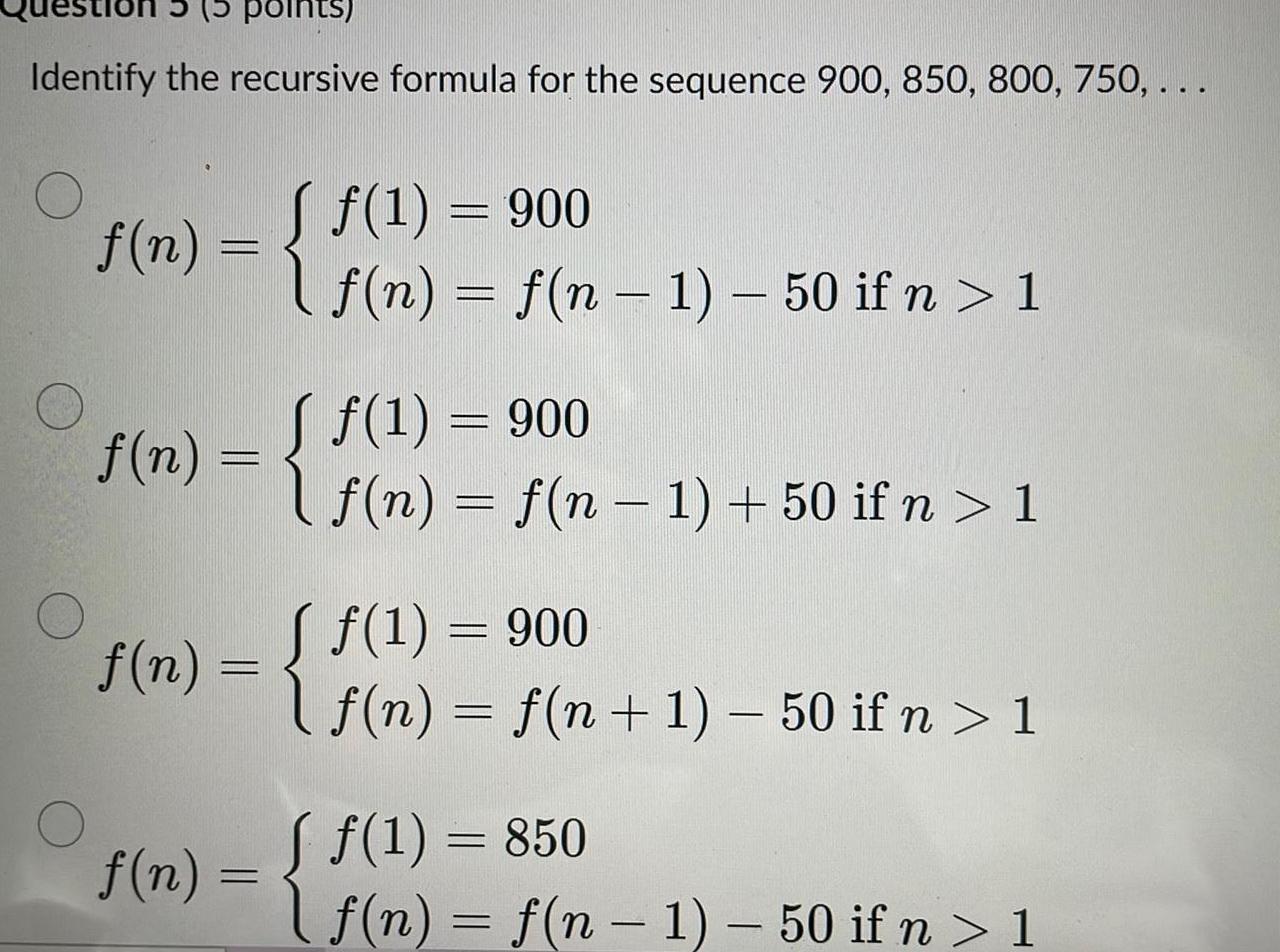 points) Identify the recursive formula for the sequence 900, 850, 800, 750,