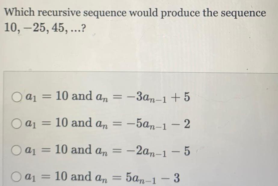 Which recursive sequence would produce the sequence 10, -25, 45, ...? Oa