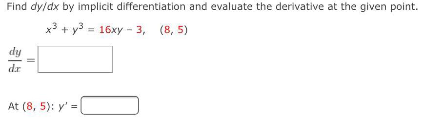 Find dy/dx by implicit differentiation and evaluate the derivative at the given