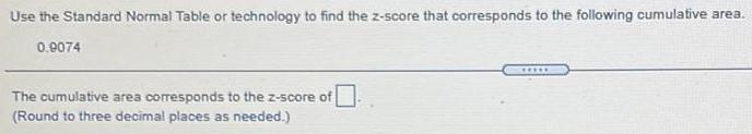 Use the Standard Normal Table or technology to find the z-score that