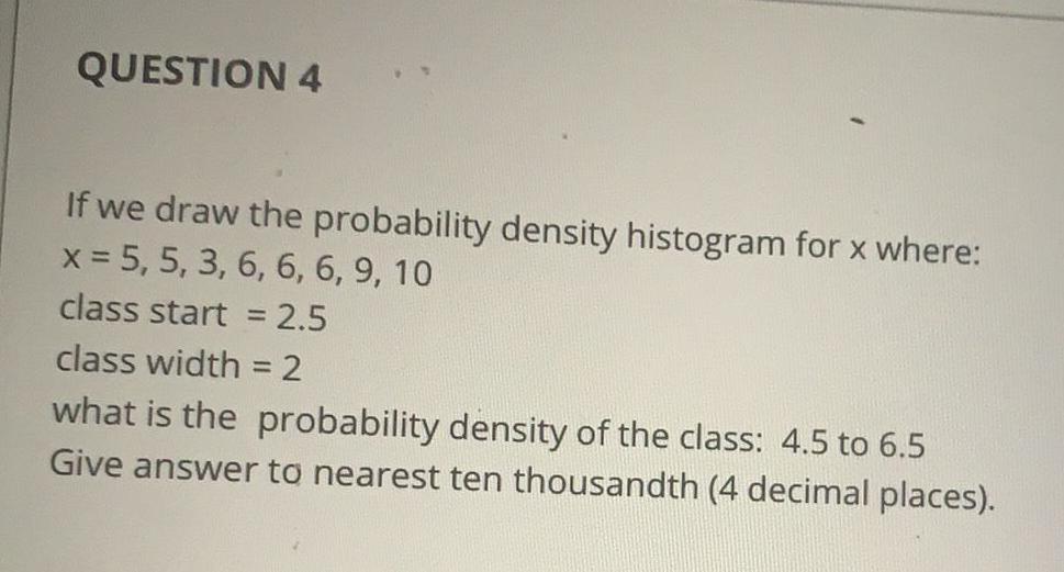 QUESTION 4 If we draw the probability density histogram for x where:
