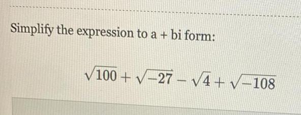 Simplify the expression to a + bi form: 100+-27-4+ -108