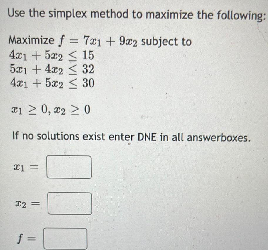 Use the simplex method to maximize the following: Maximize f = 7x1+9x2