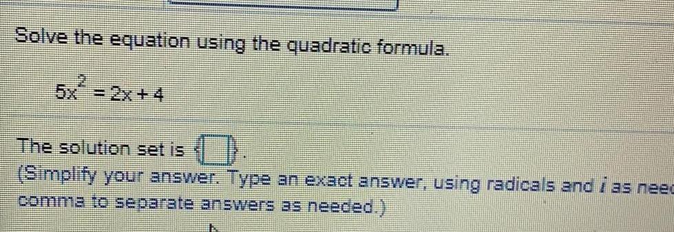 Solve the equation using the quadratic formula. 5x=2x+4 The solution set is