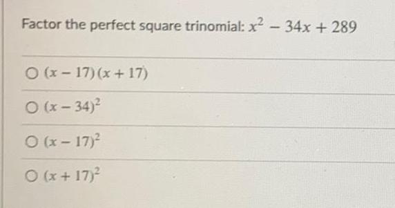 Factor the perfect square trinomial: x - 34x + 289 O(x-17)(x+17) (x-34)