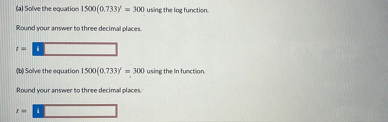 (a) Solve the equation 1500(0.733)' 300 using the log function. Round your