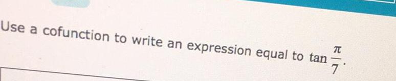 Use a cofunction to write an expression equal to tan 7'