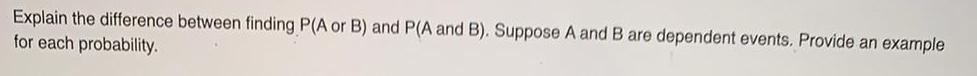 Explain the difference between finding P(A or B) and P(A and B).