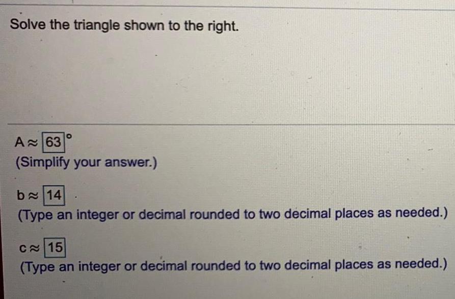 Solve the triangle shown to the right. A 63 (Simplify your answer.)