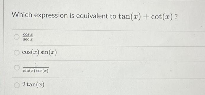 Which expression is equivalent to tan(x) + cot(x)? COS 2 sec 2