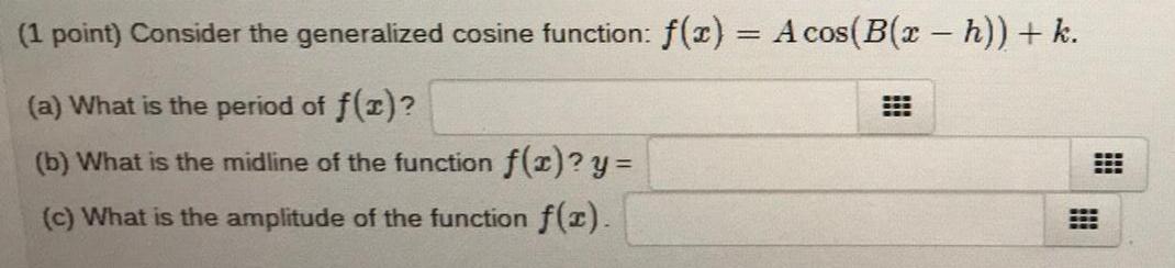 (1 point) Consider the generalized cosine function: f(x) = A cos(B(x h))