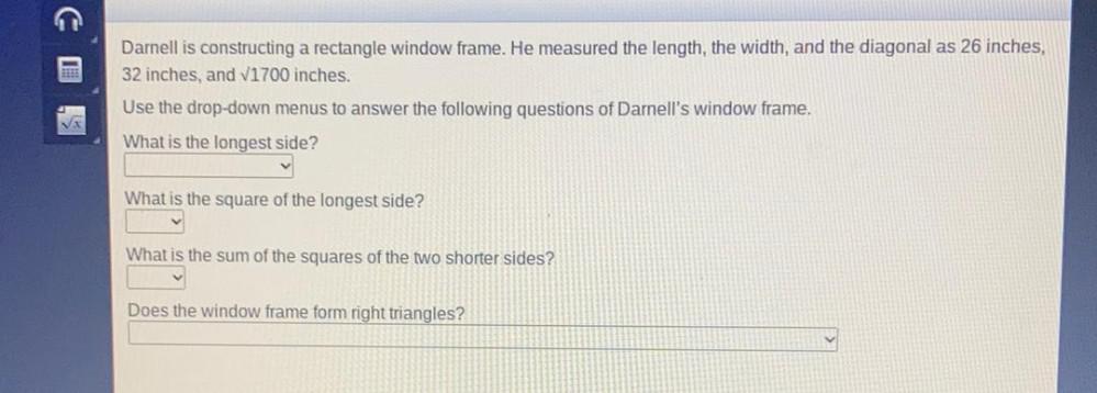 Darnell is constructing a rectangle window frame. He measured the length, the