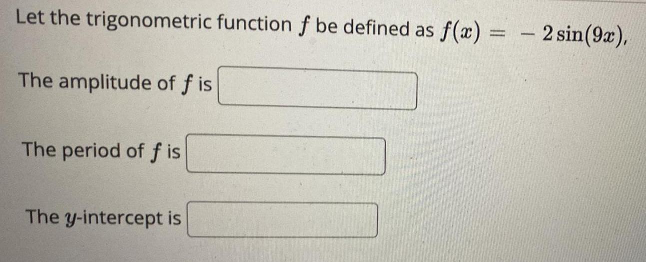 Let the trigonometric function f be defined as f(x) The amplitude of