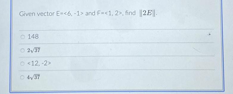 Given vector E= and F= , find ||2E||. O 148 237 437