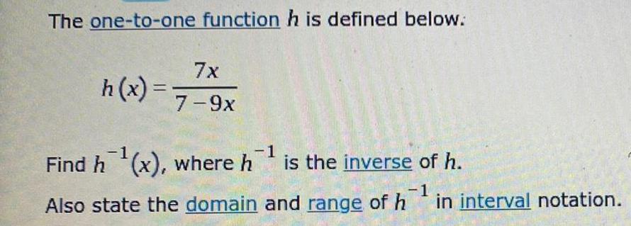 The one-to-one function h is defined below. 7x h(x)= = 7-9x Find