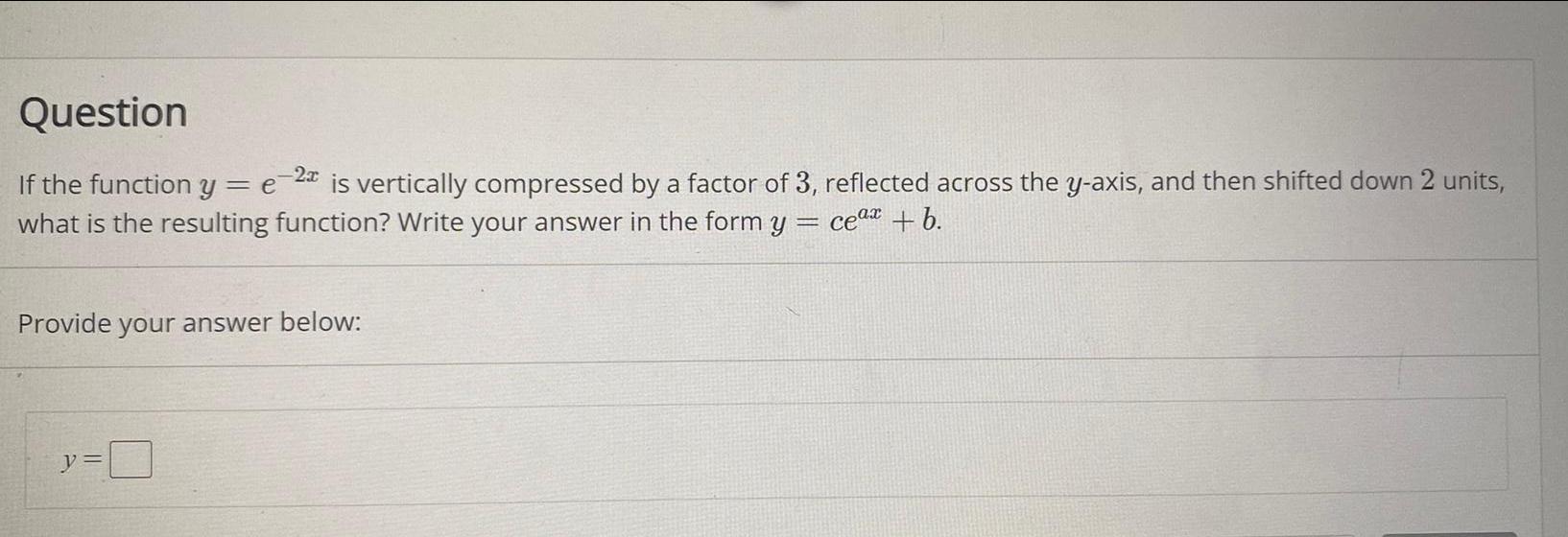 Question If the function y = = e -2x is vertically compressed