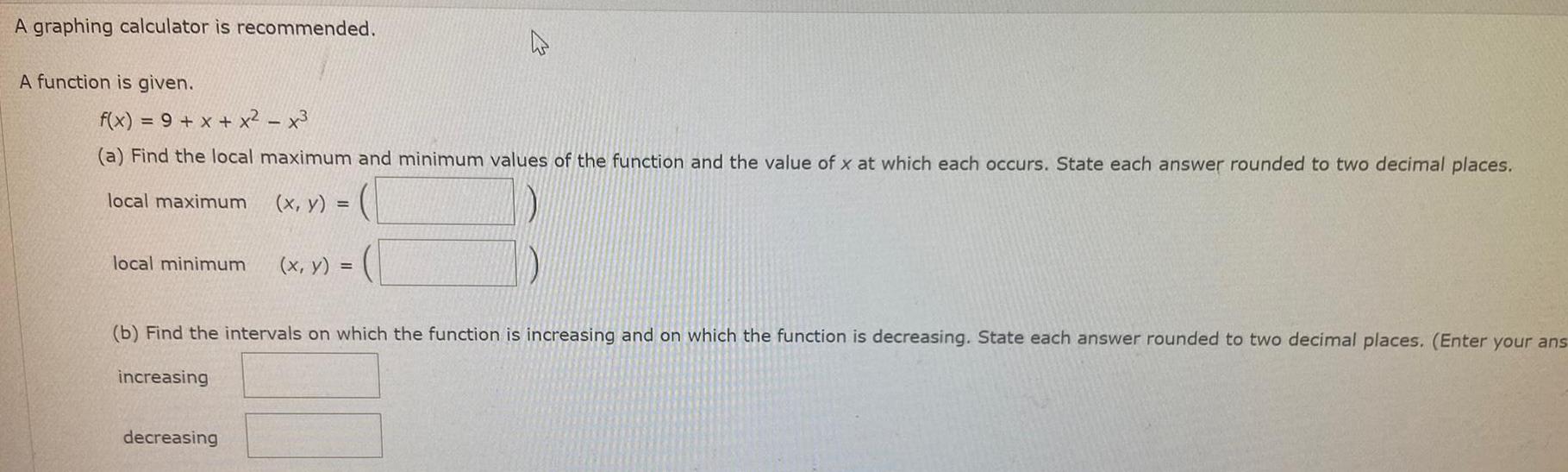 A graphing calculator is recommended. A function is given. f(x)=9+x+x2 x3 -