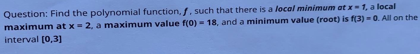 Question: Find the polynomial function, f, such that there is a local