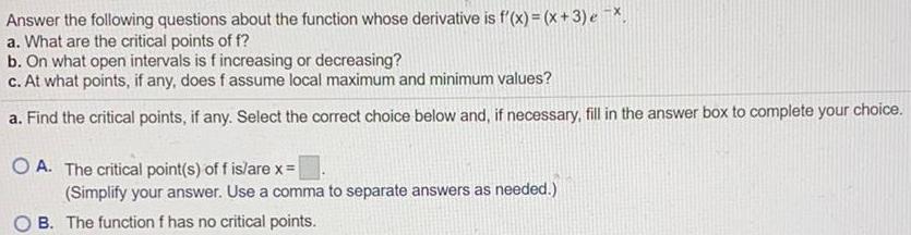 Answer the following questions about the function whose derivative is f'(x) =