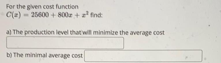 For the given cost function C(a) = 25600+ 800x + 2 find: