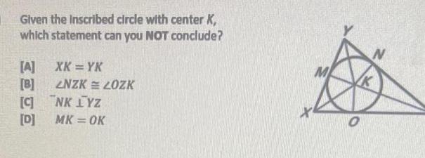 Given the Inscribed circle with center K, which statement can you NOT
