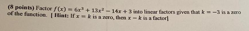 (8 points) Factor f(x) = 6x3 + 13x - 14x + 3