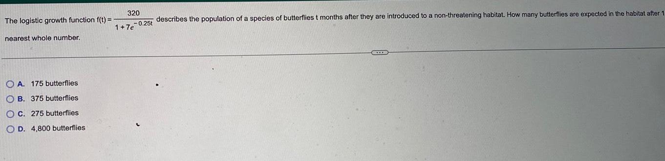 The logistic growth function f(t) = nearest whole number. 320 1+7e-0.25t describes