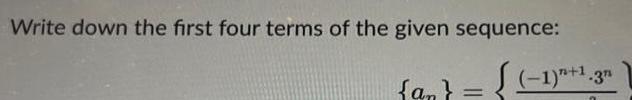 Write down the first four terms of the given sequence: {an} =