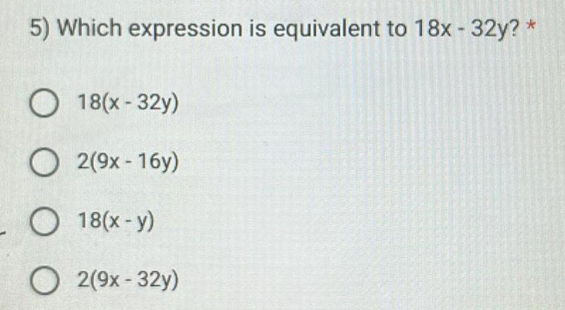 5) Which expression is equivalent to 18x - 32y? * 18(x -