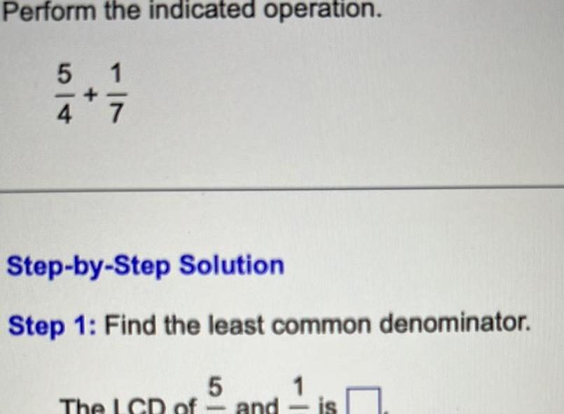 Perform the indicated operation. 5 1 4 7 Step-by-Step Solution Step 1:
