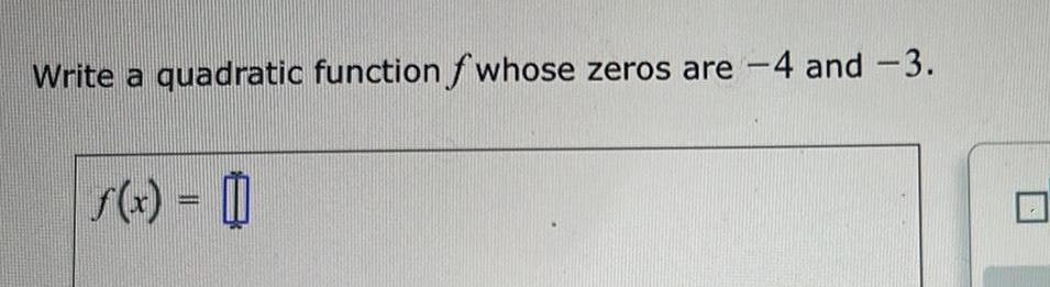 Write a quadratic function f whose zeros are -4 and -3. f(x)