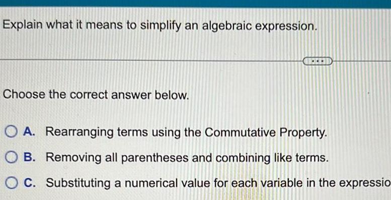 Explain what it means to simplify an algebraic expression. Choose the correct