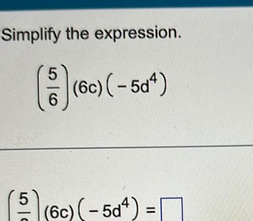 Simplify the expression. (5) 6 (6c) (-5d4) (5) (6c) (-5d4) =