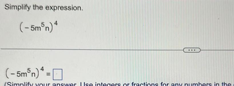 Simplify the expression. (-5m5n)4 (-5mn)4= = (Simplify your answer Use integers or