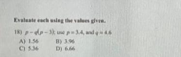 Evaluate each using the values given. 18) p-dp-3); use p=3.4, and 4.6
