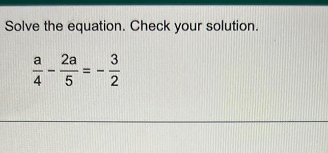 Solve the equation. Check your solution. a 2a