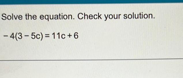 Solve the equation. Check your solution. -4(3-