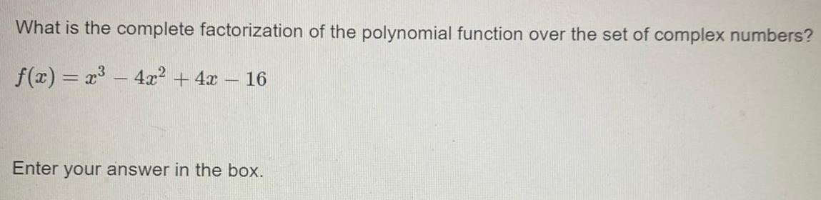 set of complex numbers f x x 4x 4x 16 Enter your
