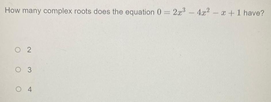 How many complex roots does the equation 0 = 2a:3 4a:2 +