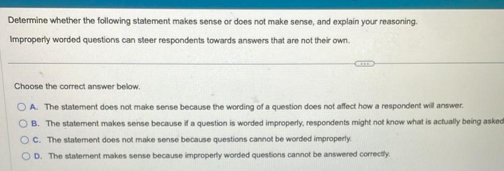 sense and explain your reasoning Improperly worded questions can steer respondents towards