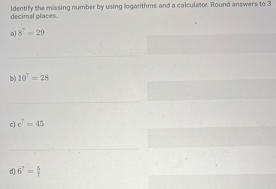  Identify the missing number by using logarithms and a calculator Round