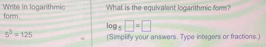  Write in logarithmic form 5 125 What is the equivalent logarithmic