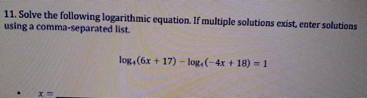  11 Solve the following logarithmic equation If multiple solutions exist enter