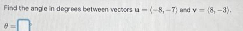 Find the angle in degrees between vectors u = (8, 7) and