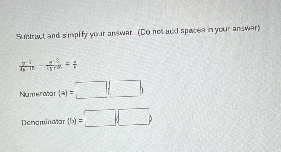Subtract and simplify your answer Do not add spaces in your