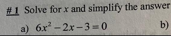 # 1 Solve for x and simplify the answer a) 6x2-2x-3=o b),